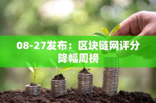 08-27发布：区块链网评分降幅周榜