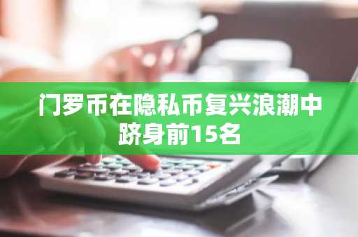 门罗币在隐私币复兴浪潮中跻身前15名