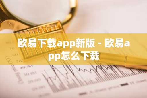 欧易下载app新版 - 欧易app怎么下载