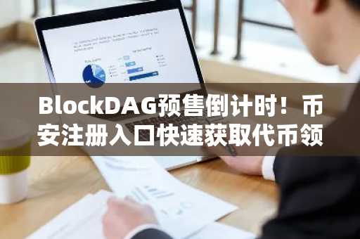 BlockDAG预售倒计时！币安注册入口快速获取代币领取指南