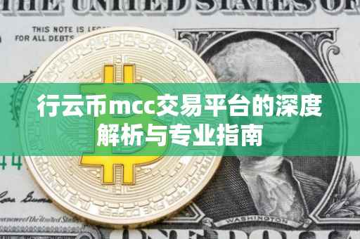 行云币mcc交易平台的深度解析与专业指南