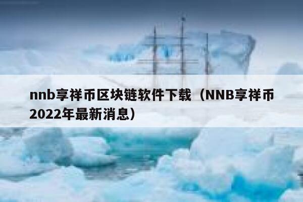nnb享祥币区块链软件下载（NNB享祥币2022年最新消息）