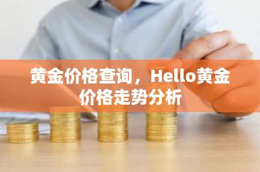 黄金价格查询，Hello黄金价格走势分析