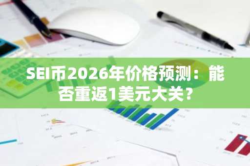 SEI币2026年价格预测：能否重返1美元大关？