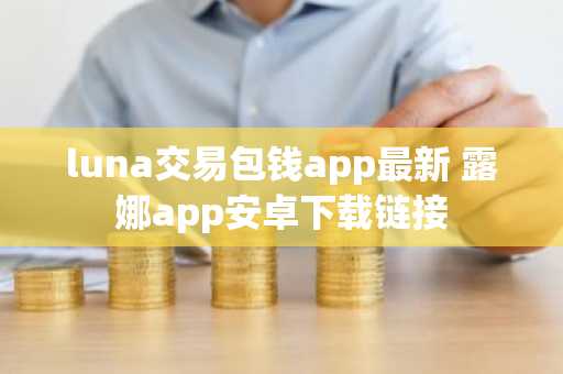 luna交易包钱app最新 露娜app安卓下载链接