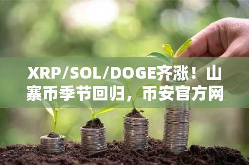 XRP/SOL/DOGE齐涨！山寨币季节回归，币安官方网注册入口最新地址发布
