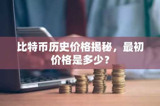 比特币历史价格揭秘，最初价格是多少？