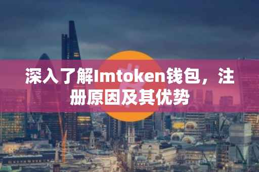 深入了解Imtoken钱包，注册原因及其优势