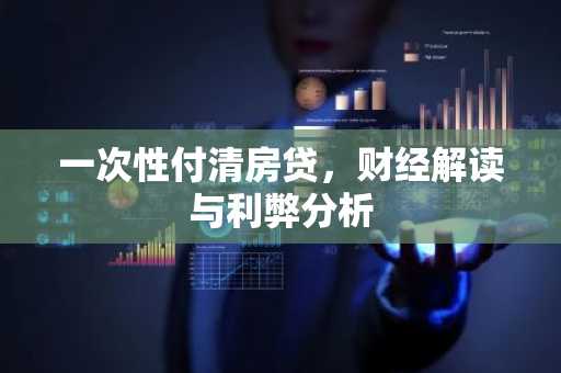 一次性付清房贷，财经解读与利弊分析