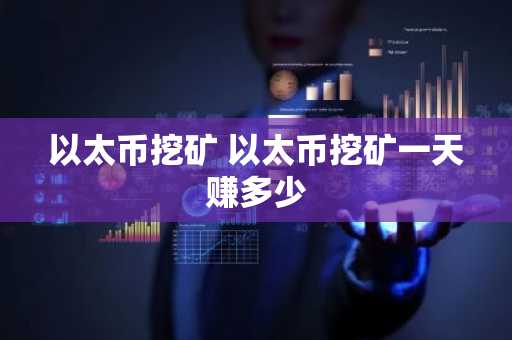 以太币挖矿 以太币挖矿一天赚多少