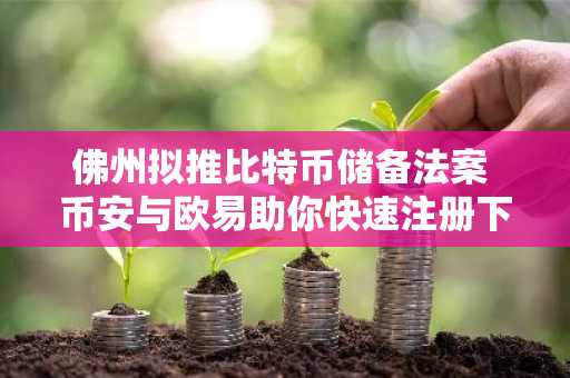 佛州拟推比特币储备法案 币安与欧易助你快速注册下载