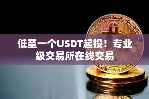 低至一个USDT起投！专业级交易所在线交易