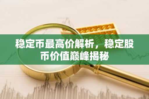 稳定币最高价解析，稳定股币价值巅峰揭秘