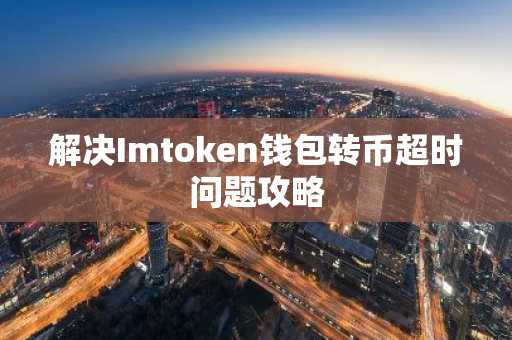 解决Imtoken钱包转币超时问题攻略