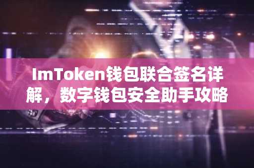 ImToken钱包联合签名详解，数字钱包安全助手攻略