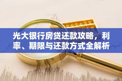 光大银行房贷还款攻略，利率、期限与还款方式全解析