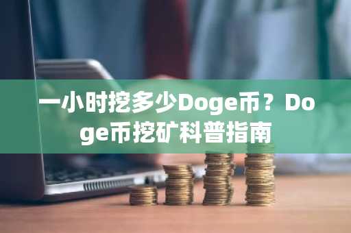 一小时挖多少Doge币？Doge币挖矿科普指南