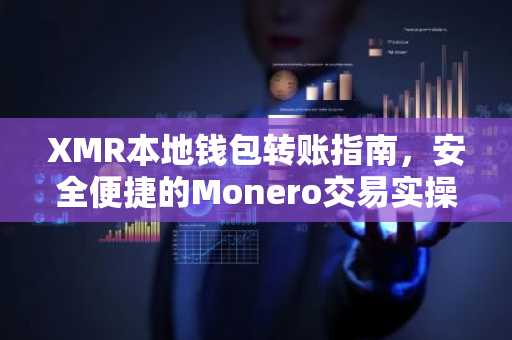 XMR本地钱包转账指南，安全便捷的Monero交易实操