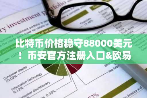 比特币价格稳守88000美元！币安官方注册入口&欧易官方APP下载速览