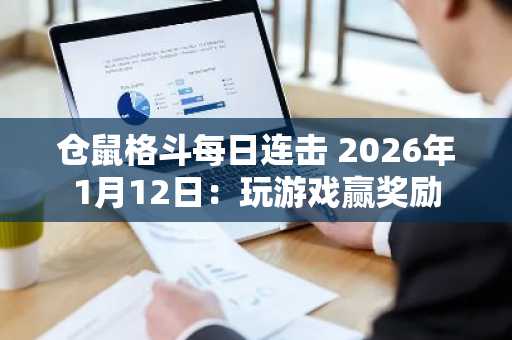 仓鼠格斗每日连击 2026年1月12日：玩游戏赢奖励
