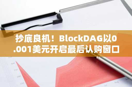 抄底良机！BlockDAG以0.001美元开启最后认购窗口【最佳加密货币预售】