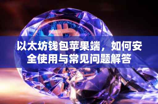 以太坊钱包苹果端，如何安全使用与常见问题解答