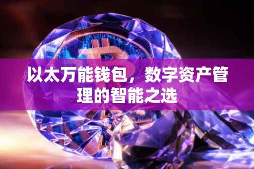 以太万能钱包，数字资产管理的智能之选