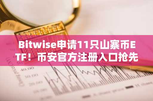 Bitwise申请11只山寨币ETF！币安官方注册入口抢先看