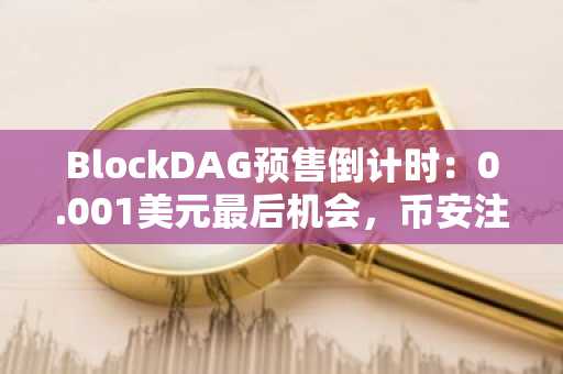 BlockDAG预售倒计时：0.001美元最后机会，币安注册入口抢先布局