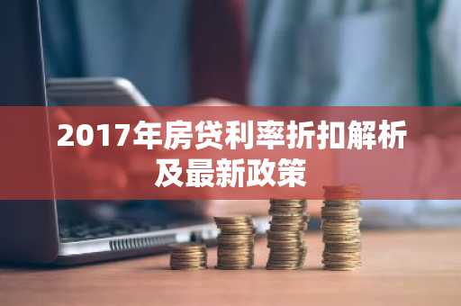 2017年房贷利率折扣解析及最新政策