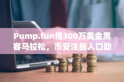 Pump.fun推300万美金黑客马拉松，币安注册入口助你抢占新项目先机