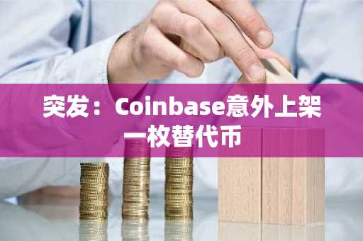 突发：Coinbase意外上架一枚替代币