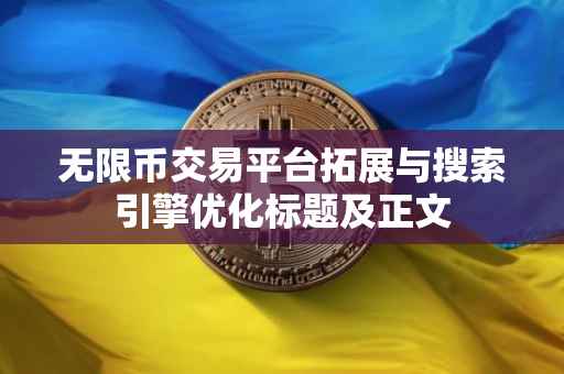 无限币交易平台拓展与搜索引擎优化标题及正文