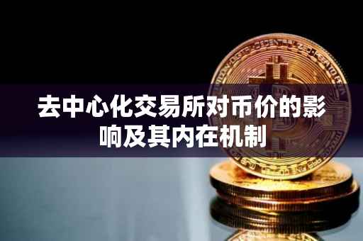 去中心化交易所对币价的影响及其内在机制