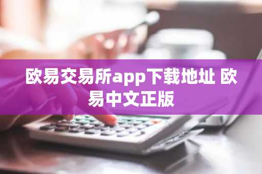 欧易交易所app下载地址 欧易中文正版