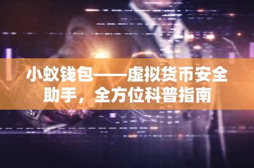 小蚁钱包——虚拟货币安全助手，全方位科普指南