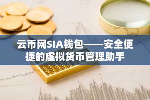云币网SIA钱包——安全便捷的虚拟货币管理助手