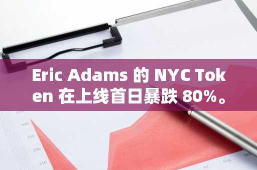 Eric Adams 的 NYC Token 在上线首日暴跌 80%。