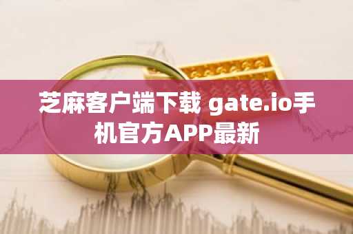 芝麻客户端下载 gate.io手机官方APP最新