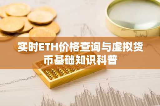 实时ETH价格查询与虚拟货币基础知识科普