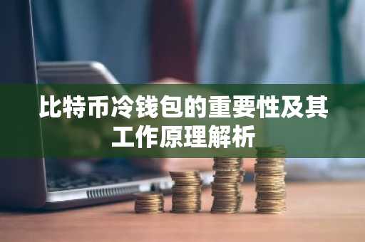 比特币冷钱包的重要性及其工作原理解析