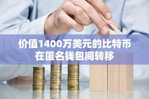 价值1400万美元的比特币在匿名钱包间转移