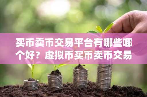 买币卖币交易平台有哪些哪个好？虚拟币买币卖币交易app排行榜