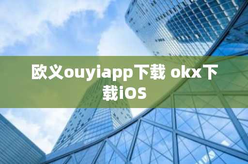 欧义ouyiapp下载 okx下载iOS