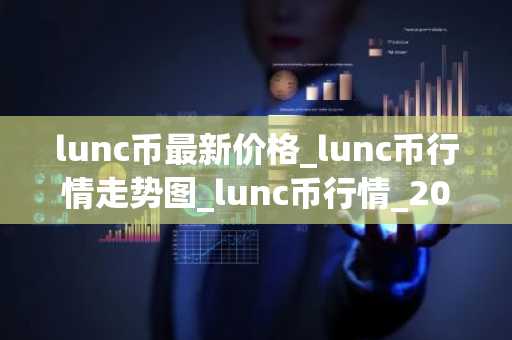 lunc币最新价格_lunc币行情走势图_lunc币行情_20221224